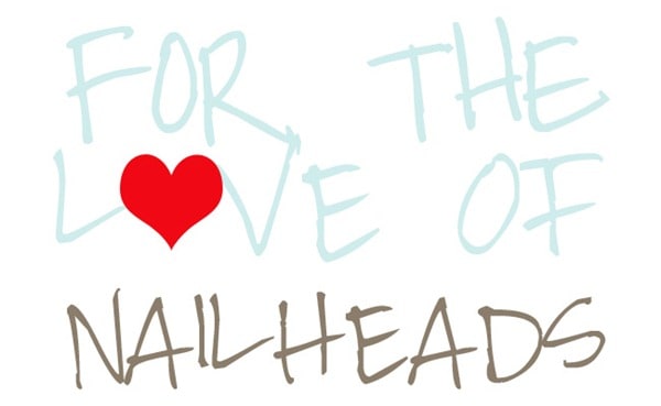 FOR THE LOVE OF NAILHEADS