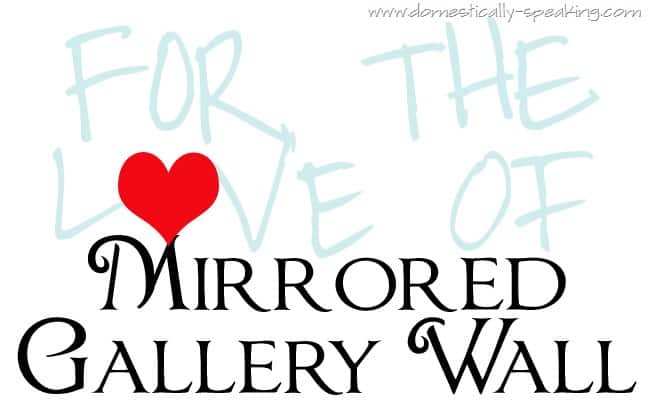 For the LOVE… Mirrored Gallery Walls