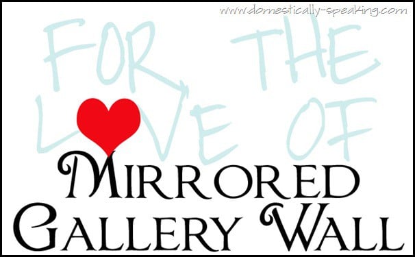 FOR THE LOVE OF mirrored gallery wall